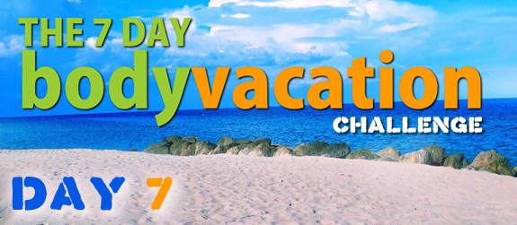 The 7 Day Body Vacation Day 7